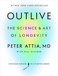 Outlive: The Science and Art of Longevity – Peter Attia MD & Bill Gifford | New York Times Bestseller Hardcover Book on Health & Aging